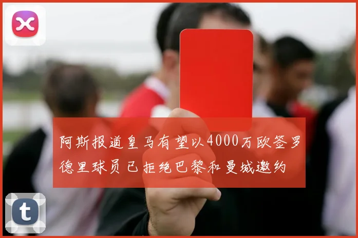 阿斯报道皇马有望以4000万欧签罗德里球员已拒绝巴黎和曼城邀约